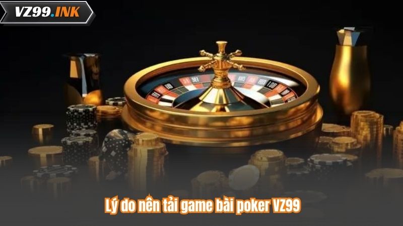 Lý do nên tải game bài poker VZ99