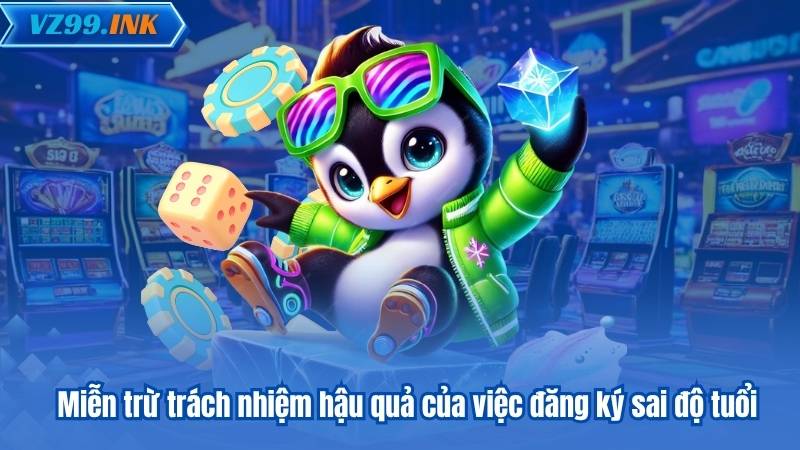 Miễn trừ trách nhiệm hậu quả của việc đăng ký sai độ tuổi