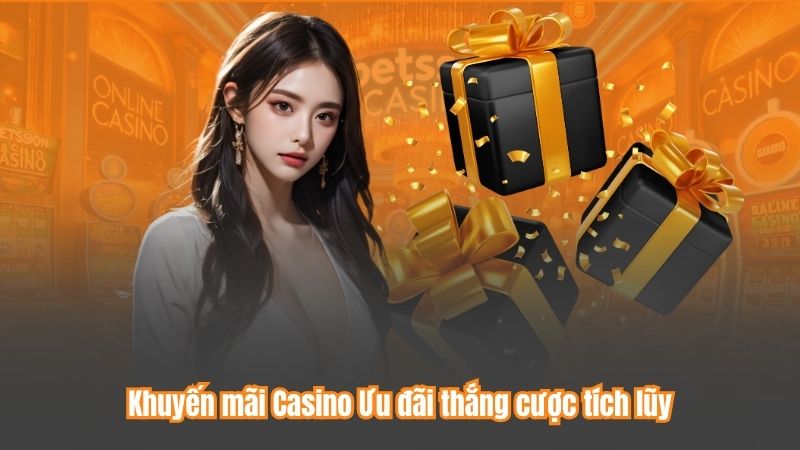 Khuyến mãi Casino Ưu đãi thắng cược tích lũy