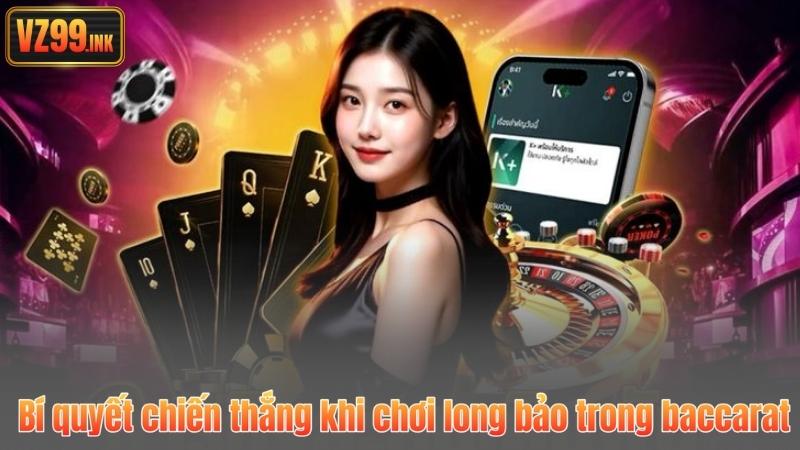 Bí quyết chiến thắng khi chơi long bảo trong baccarat