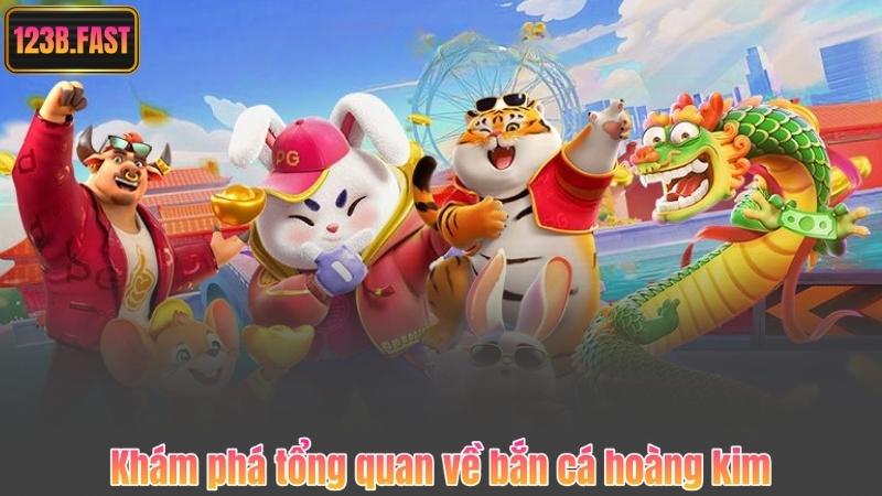 Khám phá tổng quan về bắn cá hoàng kim