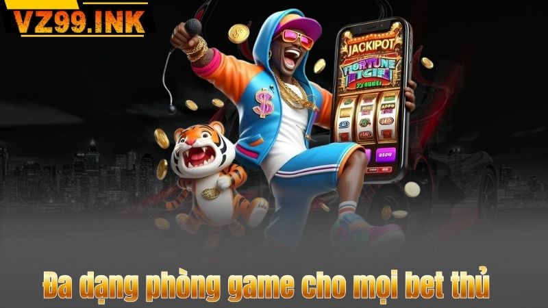 Đa dạng phòng game cho mọi bet thủ